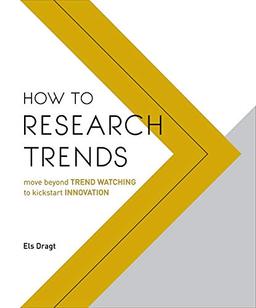 How to Research Trends: Move Beyond Trendwatching to Kickstart Innovation