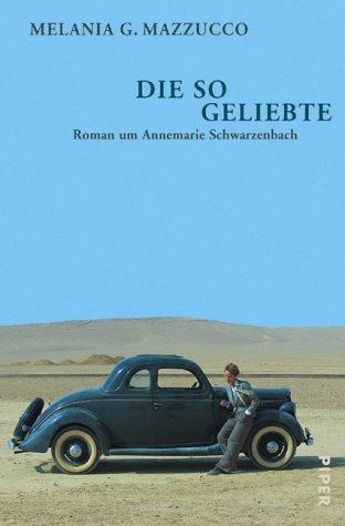 Die so Geliebte: Roman um Annemarie Schwarzenbach