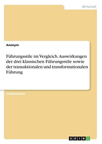 Führungsstile im Vergleich. Auswirkungen der drei klassischen Führungsstile sowie der transaktionalen und transformationalen Führung