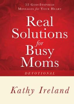 Real Solutions for Busy Moms Devotional: 52 God-Inspired Messages for Your Heart