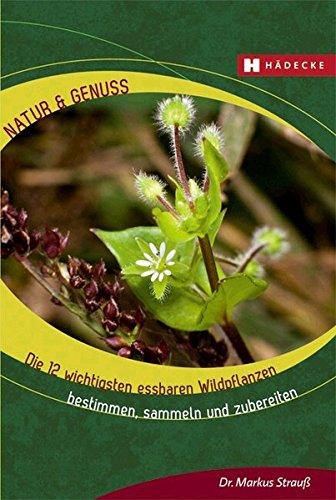 Die 12 wichtigsten essbaren Wildpflanzen: Bestimmen, sammeln und zubereiten (Natur & Genuss)