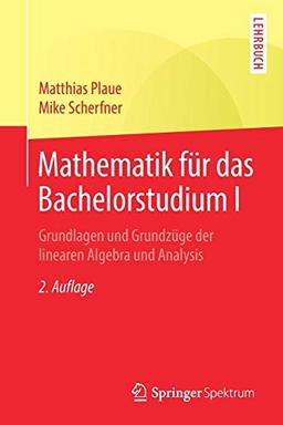 Mathematik für das Bachelorstudium I: Grundlagen und Grundzüge der linearen Algebra und Analysis