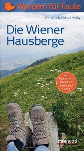 Die Wiener Hausberge - Wandern für Faule: 42 Touren mit Gondel, Lift, Bahn und Schiff