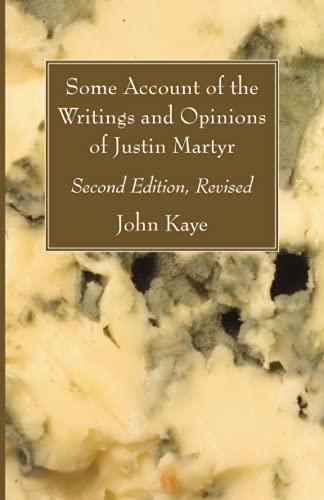 Some Account of the Writings and Opinions of Justin Martyr; Second Edition, Revised