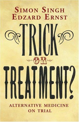 Trick Or Treatment?: Alternative Medicine On Trial