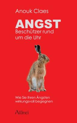 Angst - Beschützer rund um die Uhr: Wie Sie Ihren Ängsten wirkungsvoll begegnen