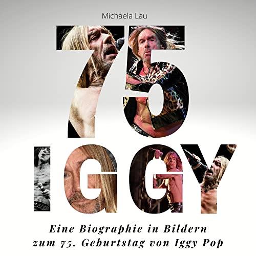 Iggy Pop: Eine Biographie in Bildern zum 75. Geburtstag von Iggy Pop