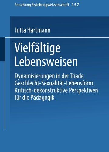 Vielfältige Lebensweisen. Dynamisierungen in der Triade Geschlecht - Sexualität - Lebensform. Kritisch-dekonstruktive Perspektiven für die Pädagogik