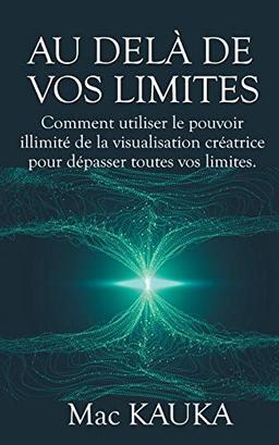 Au delà de vos limites : Comment utiliser le pouvoir illimité de la visualisation créatrice pour dépasser toutes vos limites.