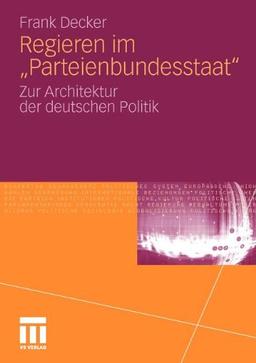 Regieren im "Parteienbundesstaat": Zur Architektur der deutschen Politik