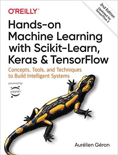 Hands-on Machine Learning with Scikit-Learn, Keras, and TensorFlow: Concepts, Tools, and Techniques to Build Intelligent Systems