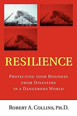 Resilience: Protecting your Business from Disasters in a Dangerous World