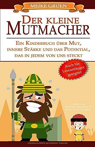 Der kleine Mutmacher: Ein Kinderbuch über Mut, innere Stärke und das Potential, das in jedem von uns steckt -auch für Leseanfänger geeignet- Ein Buch für Mädchen und Jungen im Alter von 8 - 12 Jahren