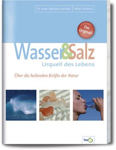 Wasser und Salz. Urquell des Lebens. Über die heilenden Kräfte der Natur