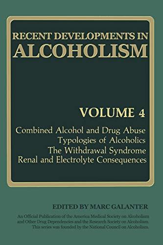 Recent Developments in Alcoholism: Combined Alcohol And Drug Abuse Typologies Of Alcoholics The Withdrawal Syndrome Renal And Electrolyte Consequences (Recent Developments in Alcoholism, 4, Band 4)