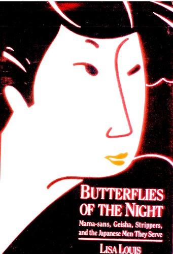 Butterflies of the Night: Mama-Sans, Geisha, Strippers, and the Japanese Men They Serve