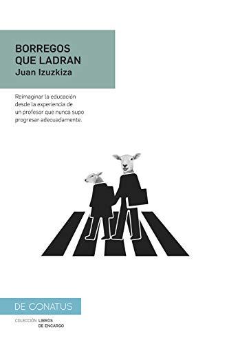 Borregos que ladran: Reimaginar la educación desde la experiencia de un profesor que nunca supo progresar adecuadamente. (Libros necesarios, Band 2)