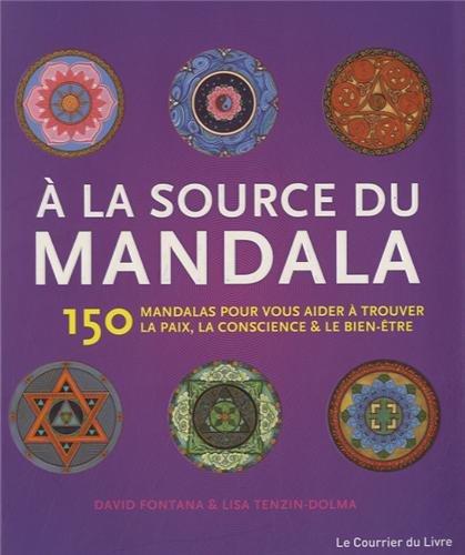 A la source du mandala : 150 mandalas pour vous aider à trouver la paix, la conscience & le bien-être