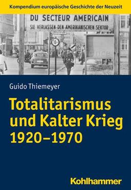 Totalitarismus und Kalter Krieg (1920-1970) (Europäische Geschichte der Neuzeit)