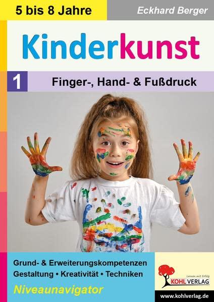 Kinderkunst / Band 1: Finger-, Hand- & Fußdruck: Grund- & Erweiterungskompetenzen in Gestaltung, Kreativität & Techniken