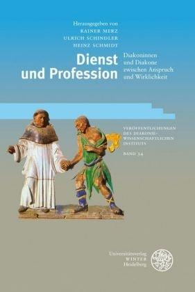 Dienst und Profession: Diakoninnen und Diakone zwischen Anspruch und Wirklichkeit (Veröffentlichungen des Diakoniewissenschaftlichen Instituts an der Universität Heidelberg)