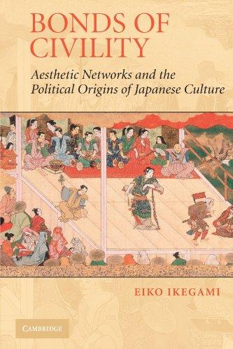 Bonds of Civility: Aesthetic Networks and the Political Origins of Japanese Culture (Structural Analysis in the Social Sciences, Band 26)