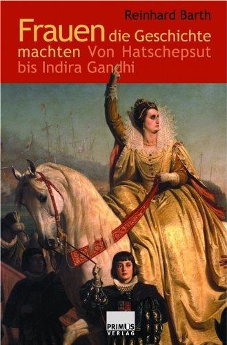 Frauen die Geschichte machten. Von Hatschepsut bis Indira Gandhi.