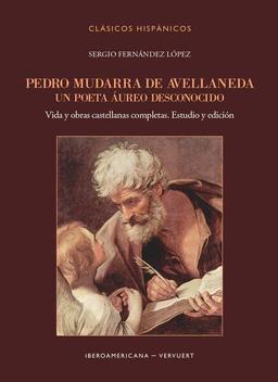 Pedro Mudarra de Avellaneda. Un poeta áureo desconocido : Vida y obras castellanas completas. Estudio y edición (Clásicos Hispánicos)