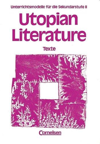 Unterrichtsmodelle für die Sekundarstufe II: Ab 11. Schuljahr - Utopian Literature: Textsammlung: Texte. Unterrichtsmodelle für die Sekundarstufe II