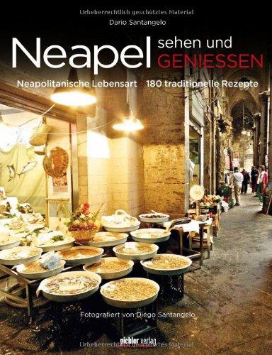 Neapel sehen und genießen: Die neapolitanische Lebensart - 180 traditionelle Rezepte