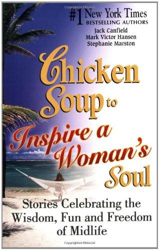 Chicken Soup to Inspire a Woman's Soul: Stories Celebrating the Wisdom, Fun and Freedom of Midlife: Stories Celebrating the Best Years of Your Life (Chicken Soup for the Soul)