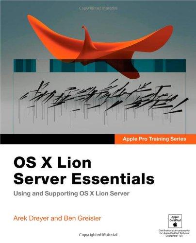 Apple Pro Training Series: OS X Lion Server Essentials: Using and Supporting OS X Lion Server