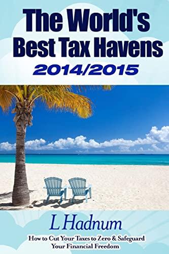 The World's Best Tax Havens 2014/2015: How to Cut Your Taxes to Zero & Safeguard Your Financial Freedom