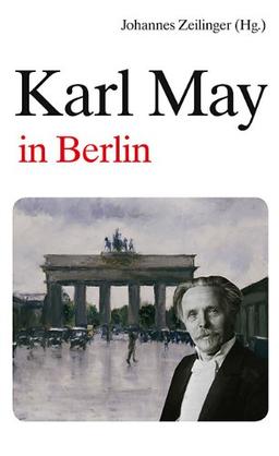 Karl May in Berlin: Eine Spurensuche