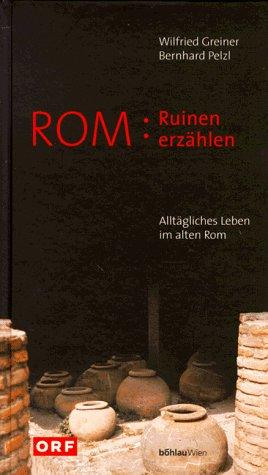 Rom. Ruinen erzählen. Alltägliches Leben im alten Rom