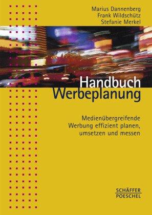 Handbuch Werbeplanung: Medienübergreifende Werbung effizient planen, umsetzen und messen