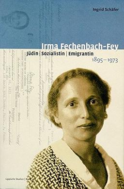 Irma Fechenbach-Fey: Jüdin - Sozialistin - Emigrantin 1895-1973 (Lippische Studien)