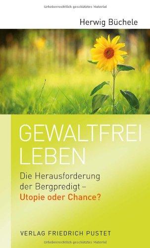 Gewaltfrei leben: Die Herausforderung der Bergpredigt - Utopie oder Chance?