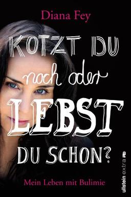 Kotzt du noch oder lebst du schon?: Mein Leben mit Bulimie