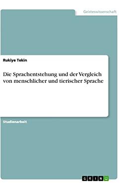 Die Sprachentstehung und der Vergleich von menschlicher und tierischer Sprache