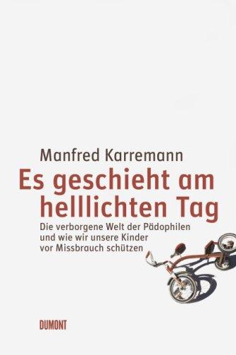 Es geschieht am helllichten Tag: Die verborgene Welt der Pädophilen und wie wir unsere Kinder vor Missbrauch schützen