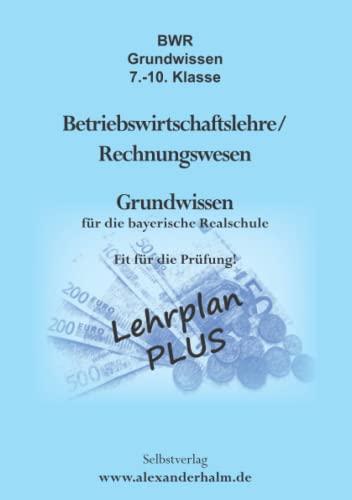 BWR Grundwissen 7.-10. Klasse: Betriebswirtschaftslehre/Rechnungswesen - Grundwissen für die bayerische Realschule - Fit für die Prüfung!