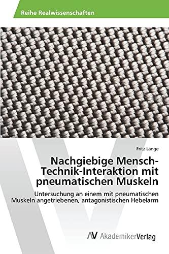 Nachgiebige Mensch-Technik-Interaktion mit pneumatischen Muskeln: Untersuchung an einem mit pneumatischen Muskeln angetriebenen, antagonistischen Hebelarm