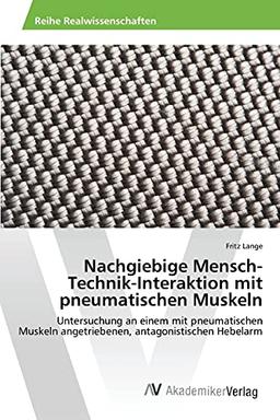 Nachgiebige Mensch-Technik-Interaktion mit pneumatischen Muskeln: Untersuchung an einem mit pneumatischen Muskeln angetriebenen, antagonistischen Hebelarm