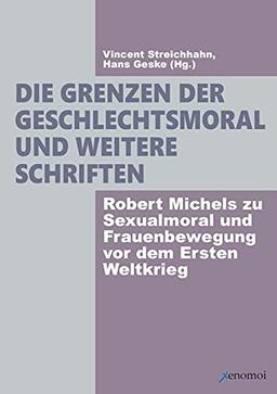 Die Grenzen der Geschlechtsmoral.: Robert Michels zu Sexualmoral und Frauenbewegung vor dem Ersten Weltkrieg