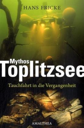 Mythos Toplitzsee: Tauchfahrt in die Vergangenheit. Meine Zeitreise