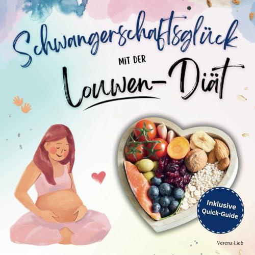 Schwangerschaftsglück mit der Louwen-Diät: Dein Kochbuch für eine gesunde und stressfreie Geburt | Zuckerfreie & Vollkornreiche Rezepte | Inklusive: Quick-Guide für deine Gesundheit