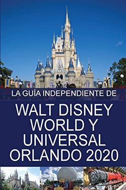 La Guía Independiente de Walt Disney World y Universal Orlando 2020 (The Independent Guide to... Theme Park Series)