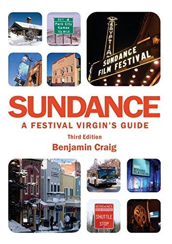 Sundance - A Festival Virgin's Guide (3rd Edition): Surviving and thriving at America's most important film festival.