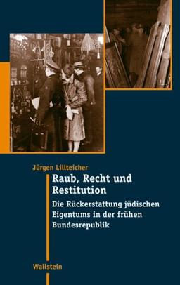 Raub, Recht und Restitution. Die Rückerstattung jüdischen Eigentums in der frühen Bundesrepublik